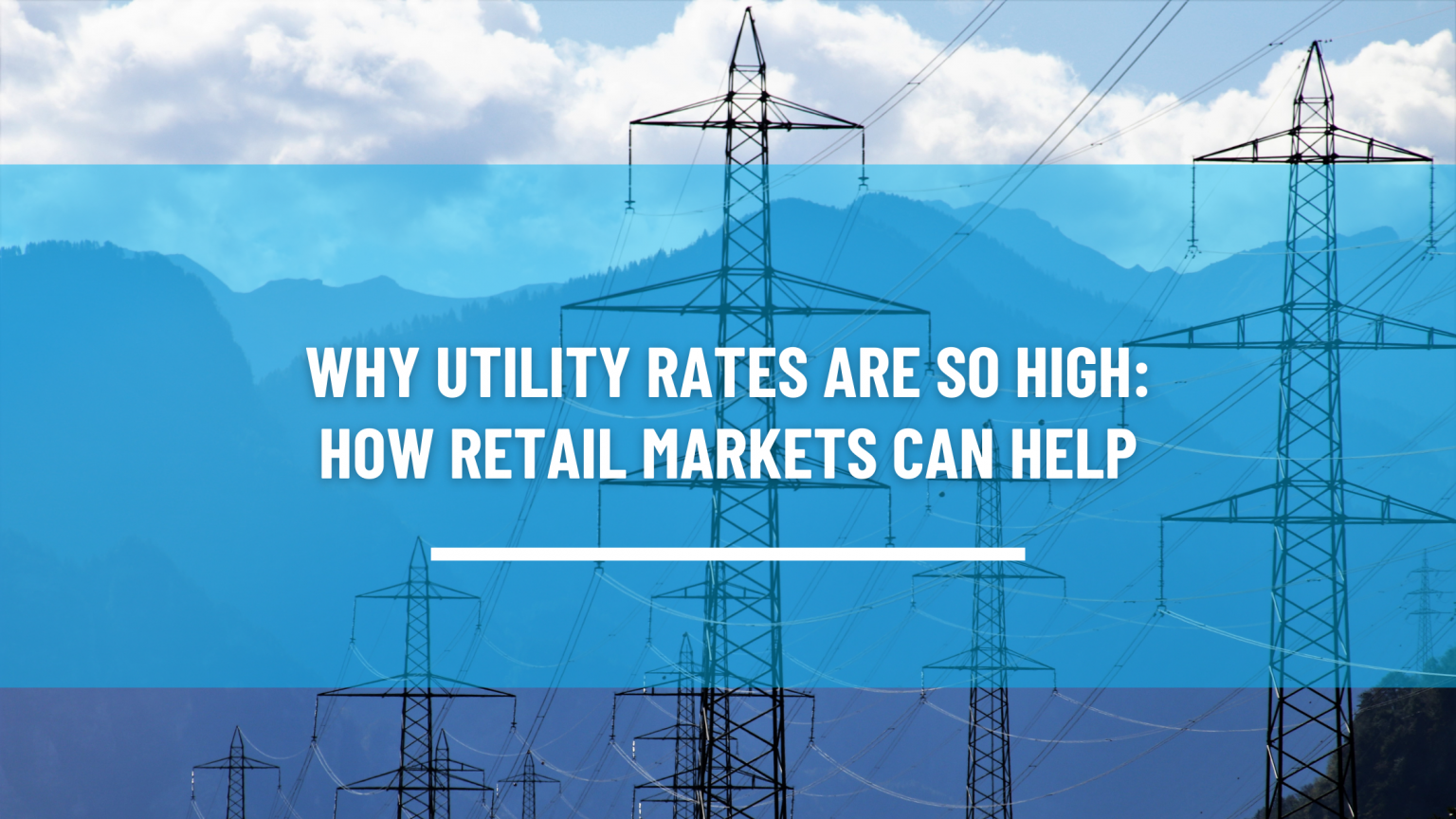 Why Utility Rates Are So High How Retail Markets Can Help Retail